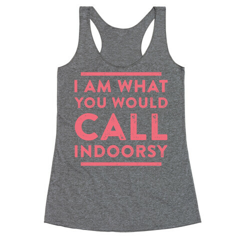 I Am What You Would Call Indoorsy Racerback Tank Top