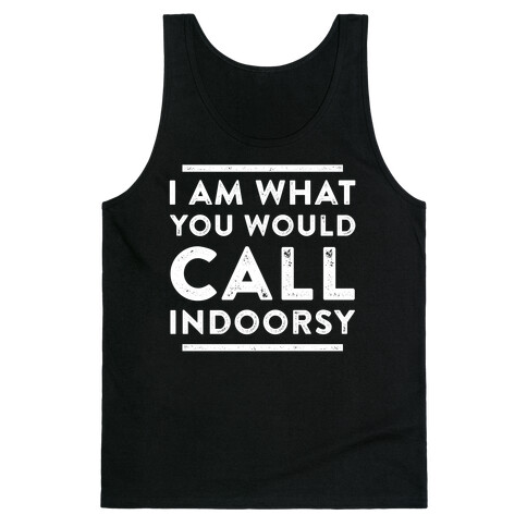 I Am What You Would Call Indoorsy Tank Top