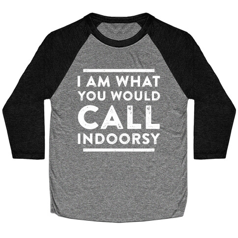 I Am What You Would Call Indoorsy Baseball Tee