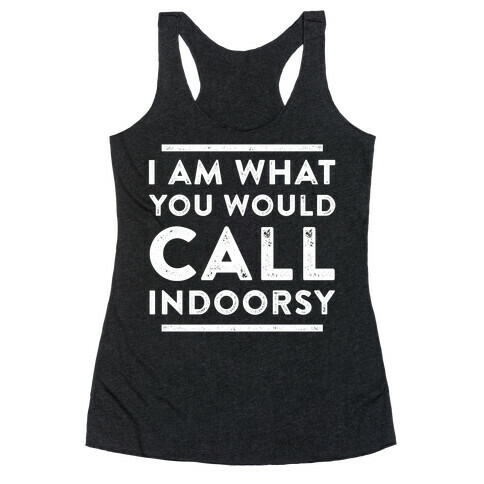 I Am What You Would Call Indoorsy Racerback Tank Top
