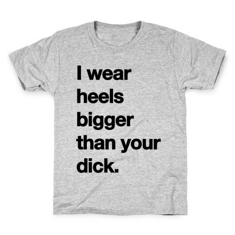 I WEAR HEELS BIGGER THAN YOUR DICK Kids T-Shirt