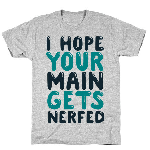 I Hope Your Main Gets Nerfed T-Shirt