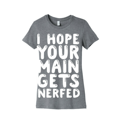 I Hope Your Main Gets Nerfed Womens T-Shirt