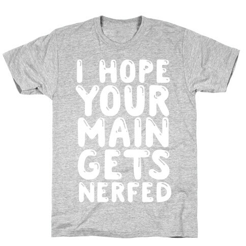 I Hope Your Main Gets Nerfed T-Shirt
