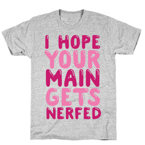 I Hope Your Main Gets Nerfed T-Shirt