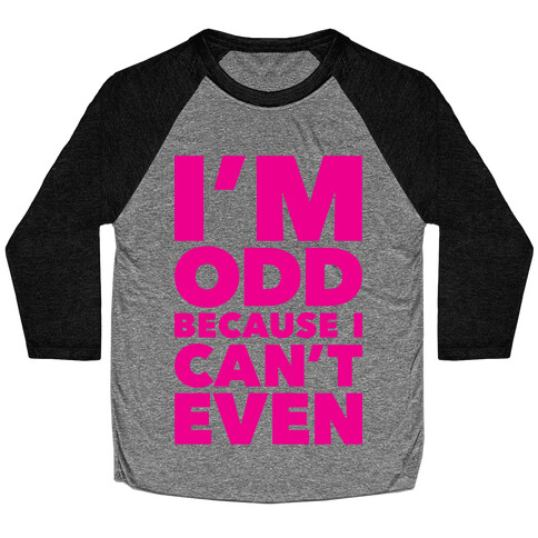 I'm Odd Because I Can't Even Baseball Tee