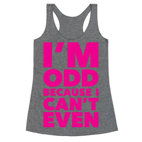 I'm Odd Because I Can't Even Racerback Tank Top