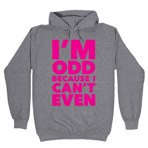 I'm Odd Because I Can't Even Hooded Sweatshirt