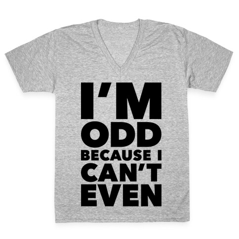 I'm Odd Because I Can't Even V-Neck Tee Shirt