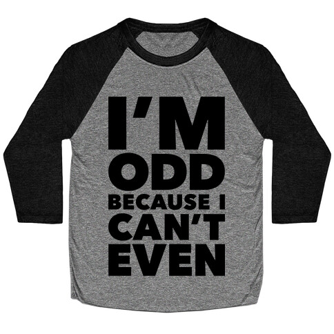 I'm Odd Because I Can't Even Baseball Tee