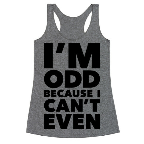 I'm Odd Because I Can't Even Racerback Tank Top