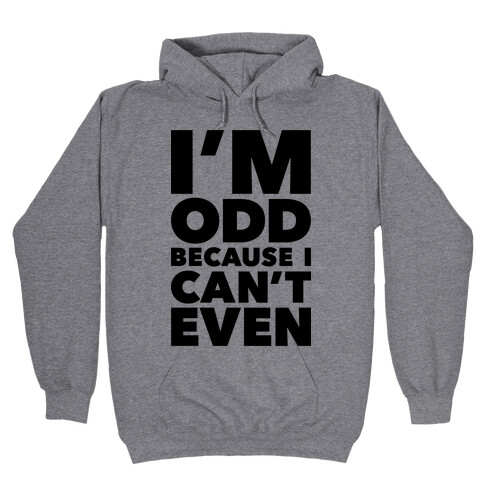 I'm Odd Because I Can't Even Hooded Sweatshirt