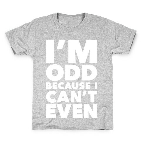 I'm Odd Because I Can't Even Kids T-Shirt
