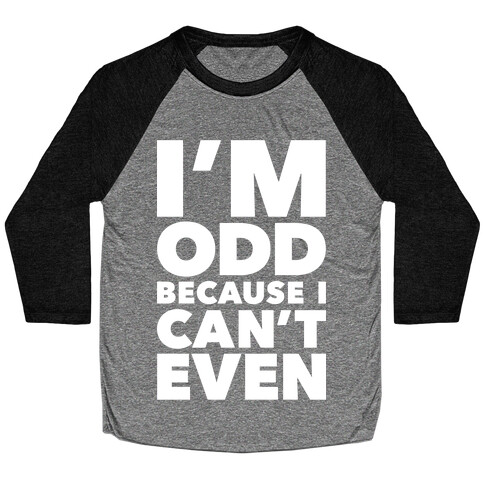 I'm Odd Because I Can't Even Baseball Tee