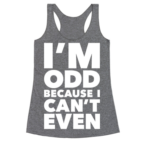 I'm Odd Because I Can't Even Racerback Tank Top
