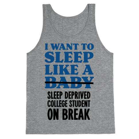 I Want to Sleep Like a Sleep Deprived College Student On Break Tank Top