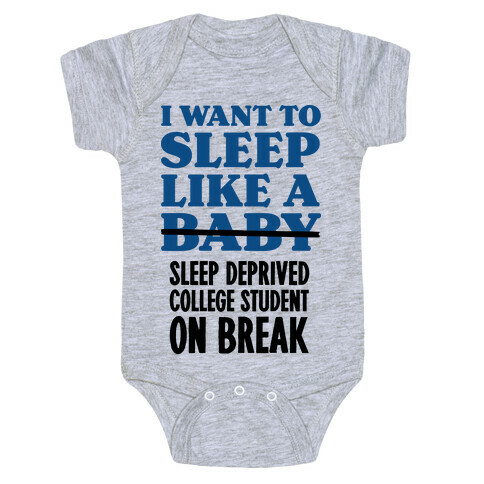 I Want to Sleep Like a Sleep Deprived College Student On Break Baby One-Piece