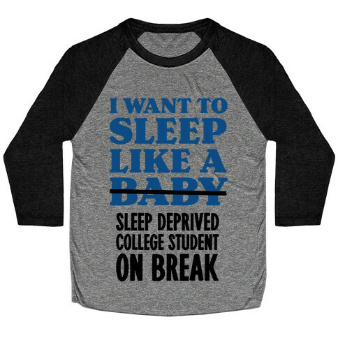 I Want to Sleep Like a Sleep Deprived College Student On Break Baseball Tee