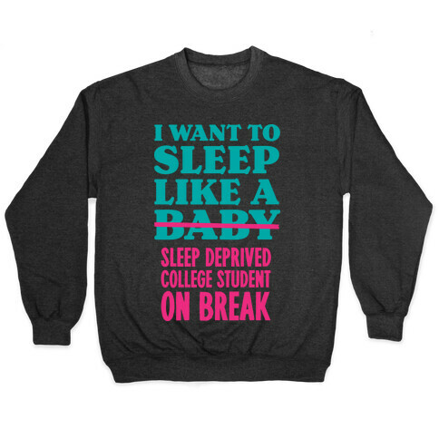 I Want to Sleep Like a Sleep Deprived College Student On Break Pullover
