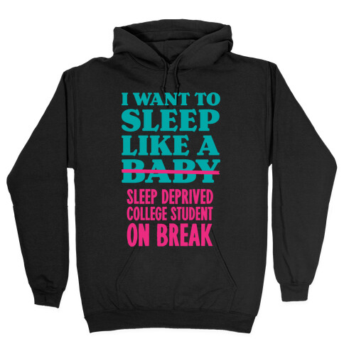 I Want to Sleep Like a Sleep Deprived College Student On Break Hooded Sweatshirt