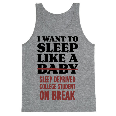 I Want to Sleep Like a Sleep Deprived College Student On Break Tank Top