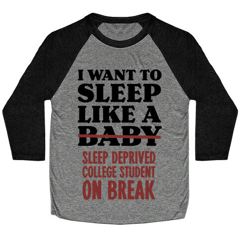 I Want to Sleep Like a Sleep Deprived College Student On Break Baseball Tee