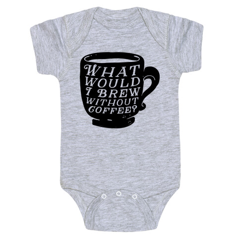 What Would I Brew Without Coffee? Baby One-Piece