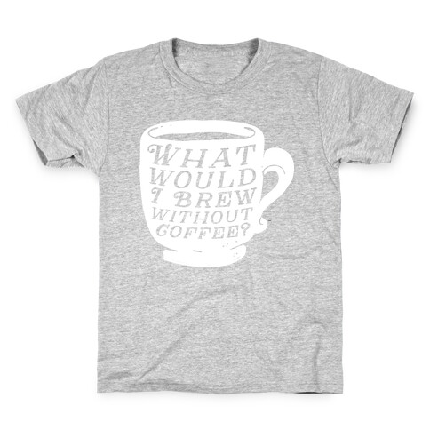 What Would I Brew Without Coffee? Kids T-Shirt