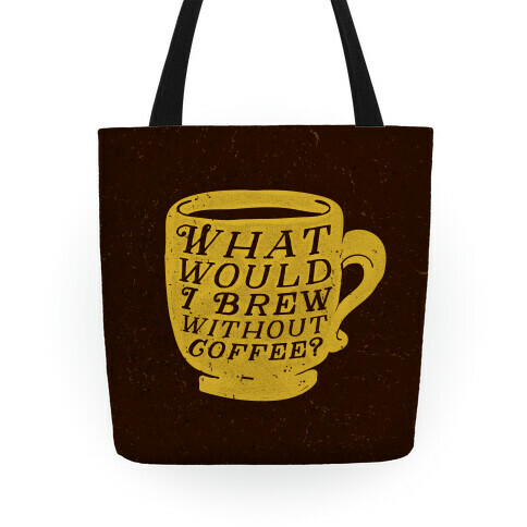 What Would I Brew Without Coffee? Tote