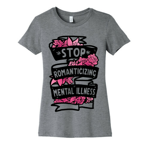 Stop Romanticizing Mental Illness Womens T-Shirt