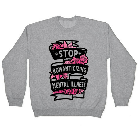 Stop Romanticizing Mental Illness Pullover