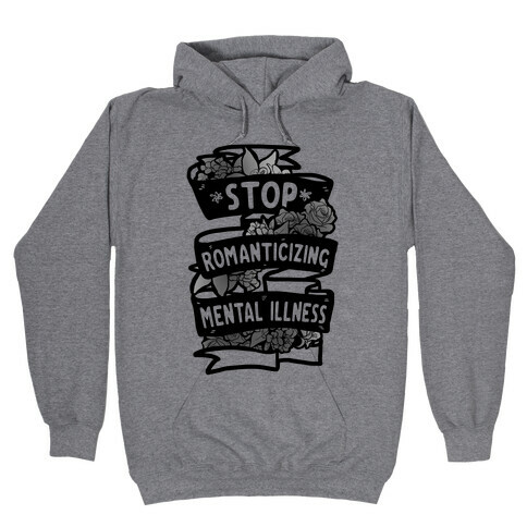 Stop Romanticizing Mental Illness Hooded Sweatshirt