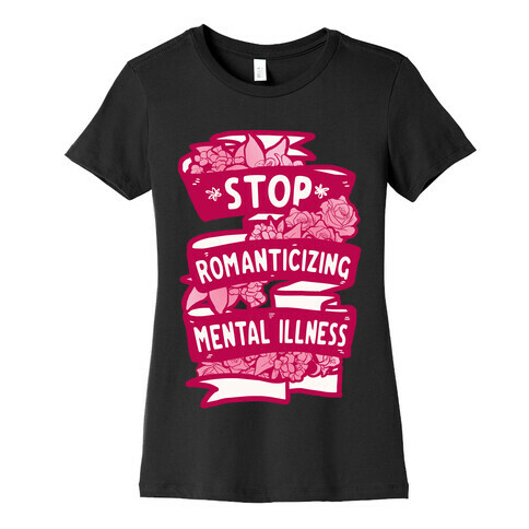 Stop Romanticizing Mental Illness Womens T-Shirt