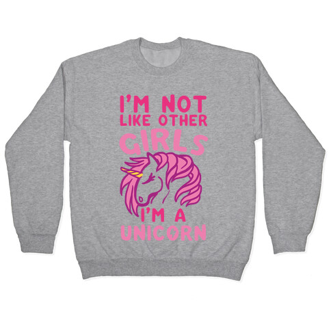 I'm Not Like Other Girls I'm A Unicorn Pullover