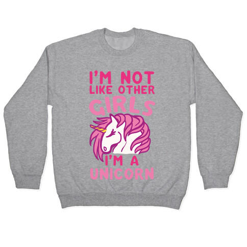 I'm Not Like Other Girls I'm A Unicorn Pullover