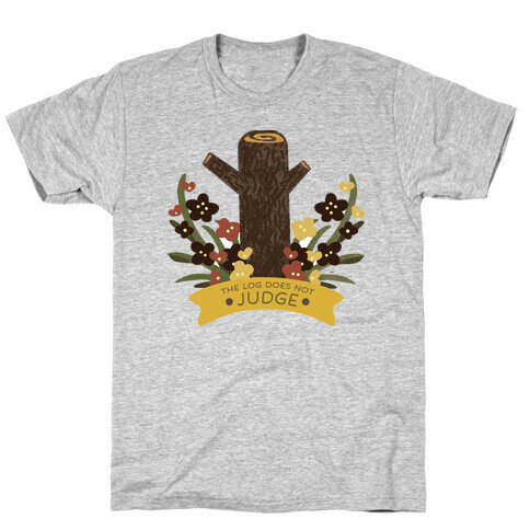 The Log Does Not Judge T-Shirt