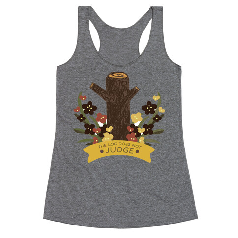 The Log Does Not Judge Racerback Tank Top