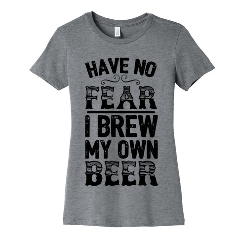 Have No Fear I Brew My Own Beer Womens T-Shirt