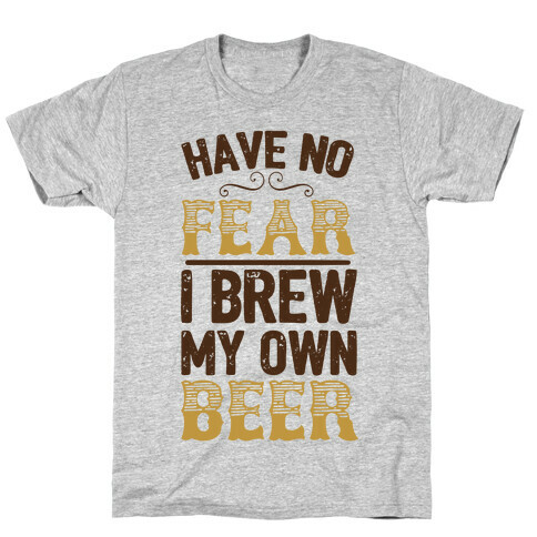 Have No Fear I Brew My Own Beer T-Shirt