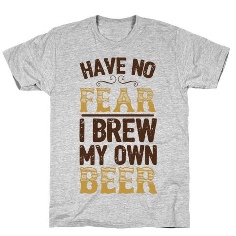 Have No Fear I Brew My Own Beer T-Shirt