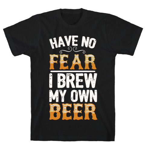 Have No Fear I Brew My Own Beer T-Shirt