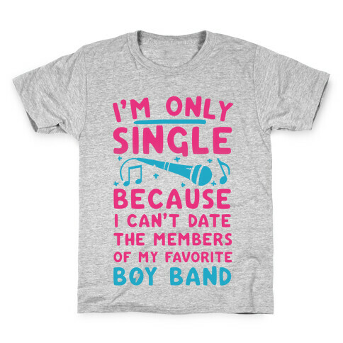 I'm Only Single Because I Can't Date The Members Of My Favorite Boy Band Kids T-Shirt