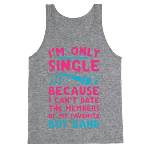 I'm Only Single Because I Can't Date The Members Of My Favorite Boy Band Tank Top