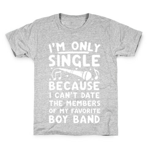 I'm Only Single Because I Can't Date The Members Of My Favorite Boy Band Kids T-Shirt