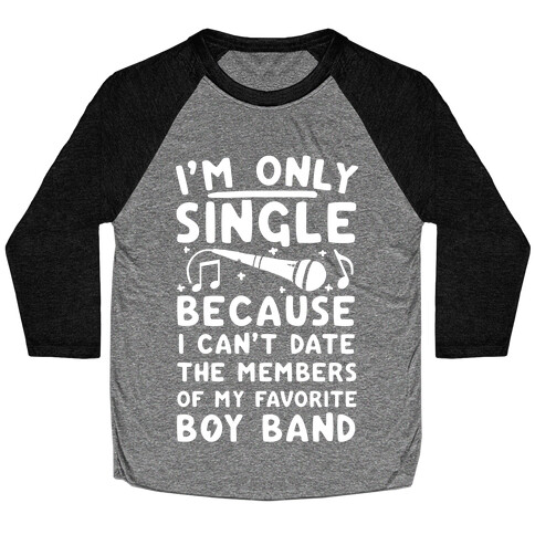 I'm Only Single Because I Can't Date The Members Of My Favorite Boy Band Baseball Tee