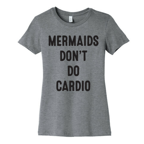 Mermaids Don't Do Cardio Womens T-Shirt