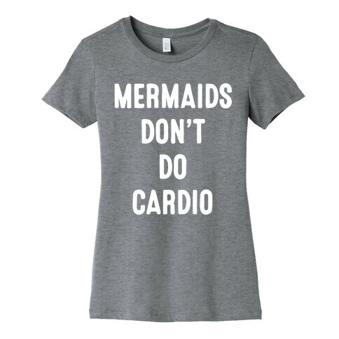 Mermaids Don't Do Cardio Womens T-Shirt