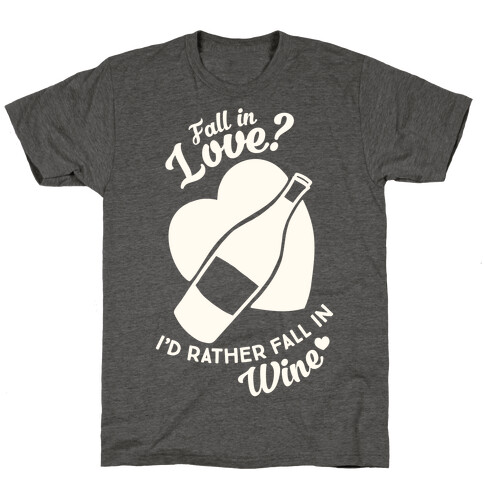 Fall In Love? I'd Rather Fall In Wine! T-Shirt