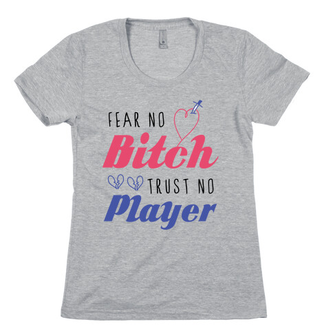 Fear No Bitch, Trust No Player Womens T-Shirt