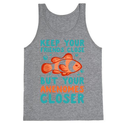 Keep Your Friends Close But Your Anenomes Closer Tank Top